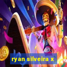 ryan silveira x